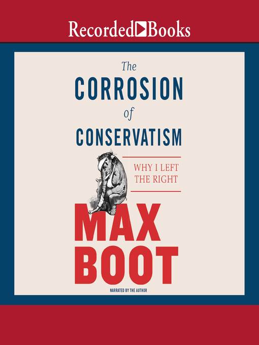 Title details for The Corrosion of Conservatism by Max Boot - Wait list
